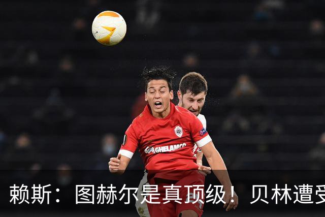 赖斯：图赫尔是真顶级！贝林遭受诸多质疑，但大家都知道他的水准