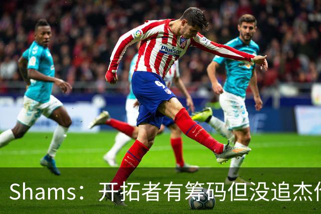 Shams：开拓者有筹码但没追杰伦·布朗 莫兰特就是他们的大动作
